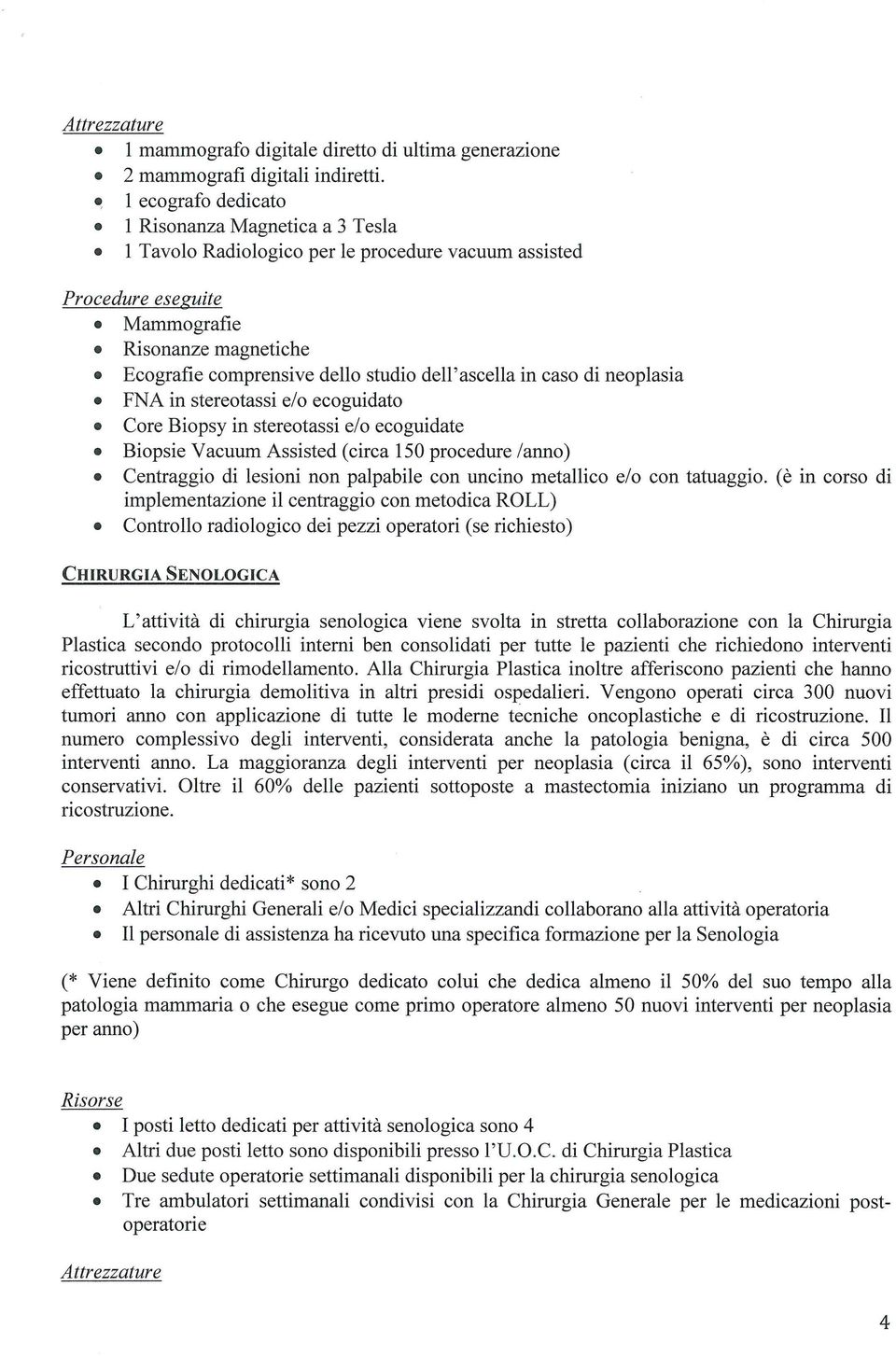 studio dell'ascella in caso di neoplasia @ FNA in stereotassi e/o ecoguidato * Core Biopsy in stereotassi e/o ecoguidate * BiopsieVacuumAssisted(circal50procedure/anno) * Centraggio di lesioni non