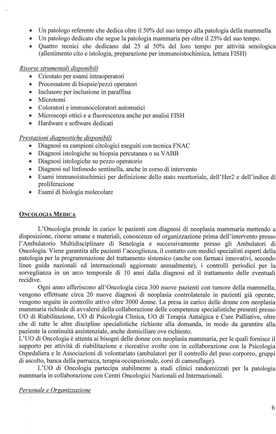 Criostato per esami intraoperatori * Processatore di biopsie/pezzi operatori Inclusore per inclusione in paraffina Microtomi Coloratori e immunocoloratori automatici Microscopi ottici e a