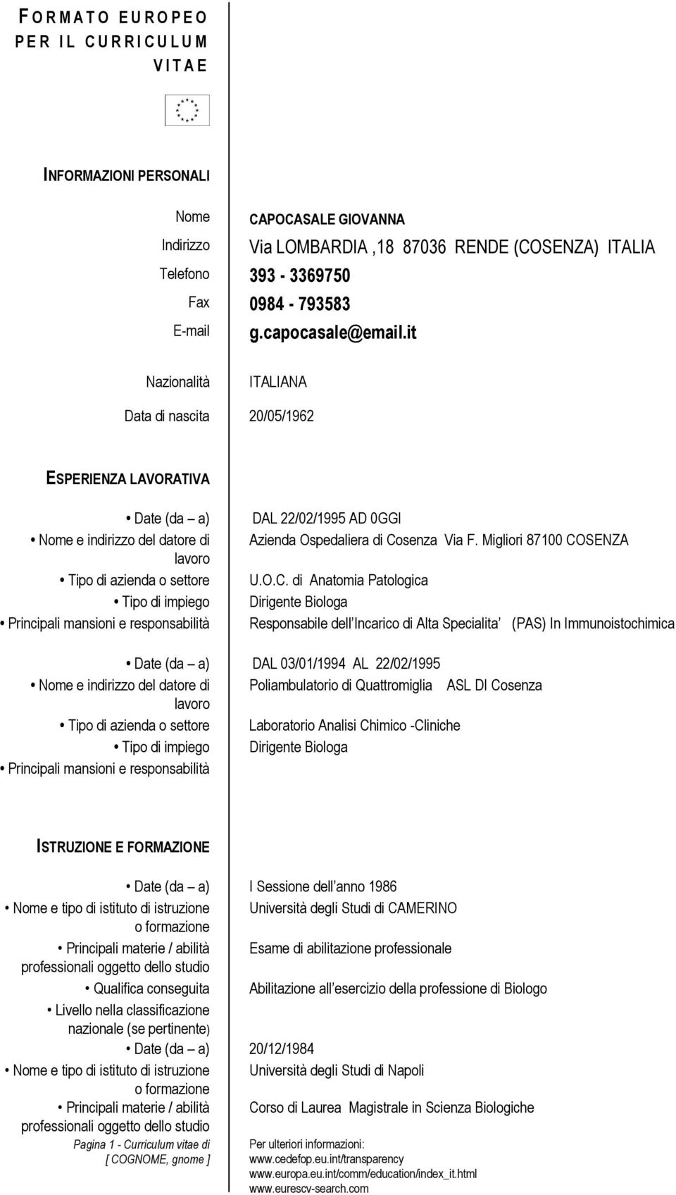 it Nazionalità ITALIANA Data di nascita 20/05/1962 ESPERIENZA LAVORATIVA Date (da a) Nome e indirizzo del datore di lavoro Tipo di azienda o settore Tipo di impiego Principali mansioni e