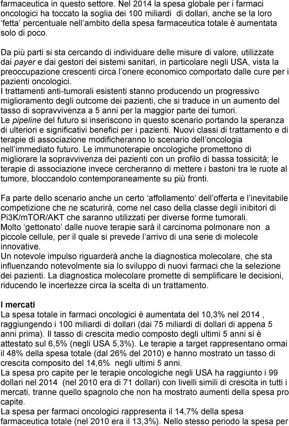 poco. Da più parti si sta cercando di individuare delle misure di valore, utilizzate dai payer e dai gestori dei sistemi sanitari, in particolare negli USA, vista la preoccupazione crescenti circa l