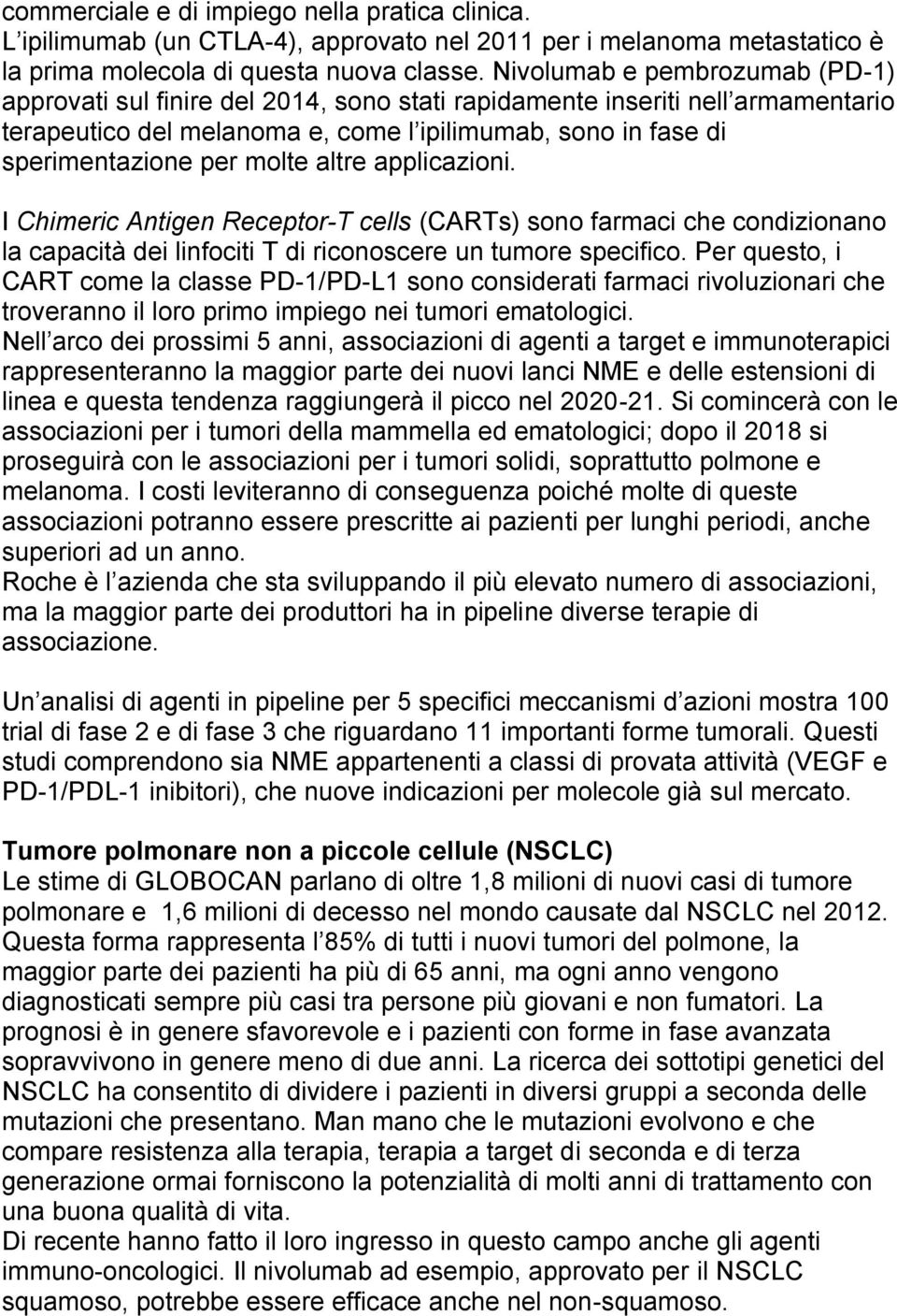 molte altre applicazioni. I Chimeric Antigen Receptor-T cells (CARTs) sono farmaci che condizionano la capacità dei linfociti T di riconoscere un tumore specifico.