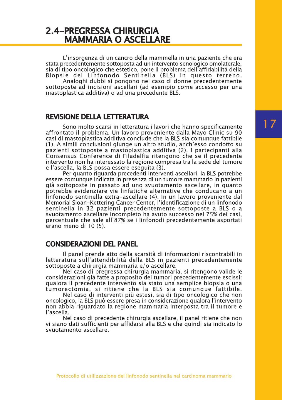 Analoghi dubbi si pongono nel caso di donne precedentemente sottoposte ad incisioni ascellari (ad esempio come accesso per una mastoplastica additiva) o ad una precedente BLS.