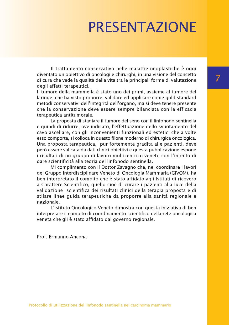 Il tumore della mammella è stato uno dei primi, assieme al tumore del laringe, che ha visto proporre, validare ed applicare come gold standard metodi conservativi dell integrità dell organo, ma si