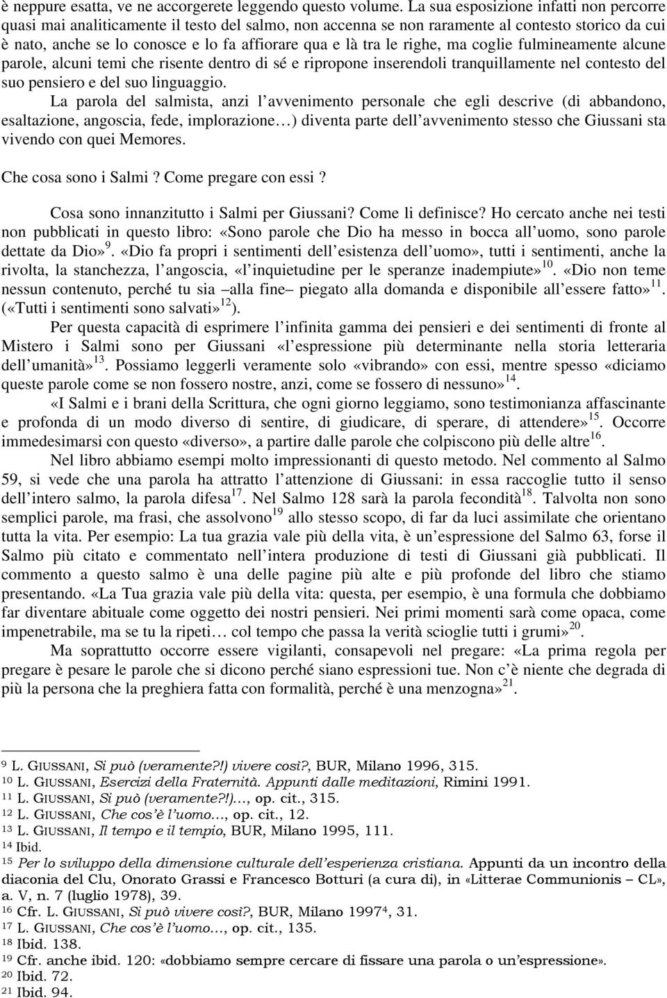 le righe, ma coglie fulmineamente alcune parole, alcuni temi che risente dentro di sé e ripropone inserendoli tranquillamente nel contesto del suo pensiero e del suo linguaggio.