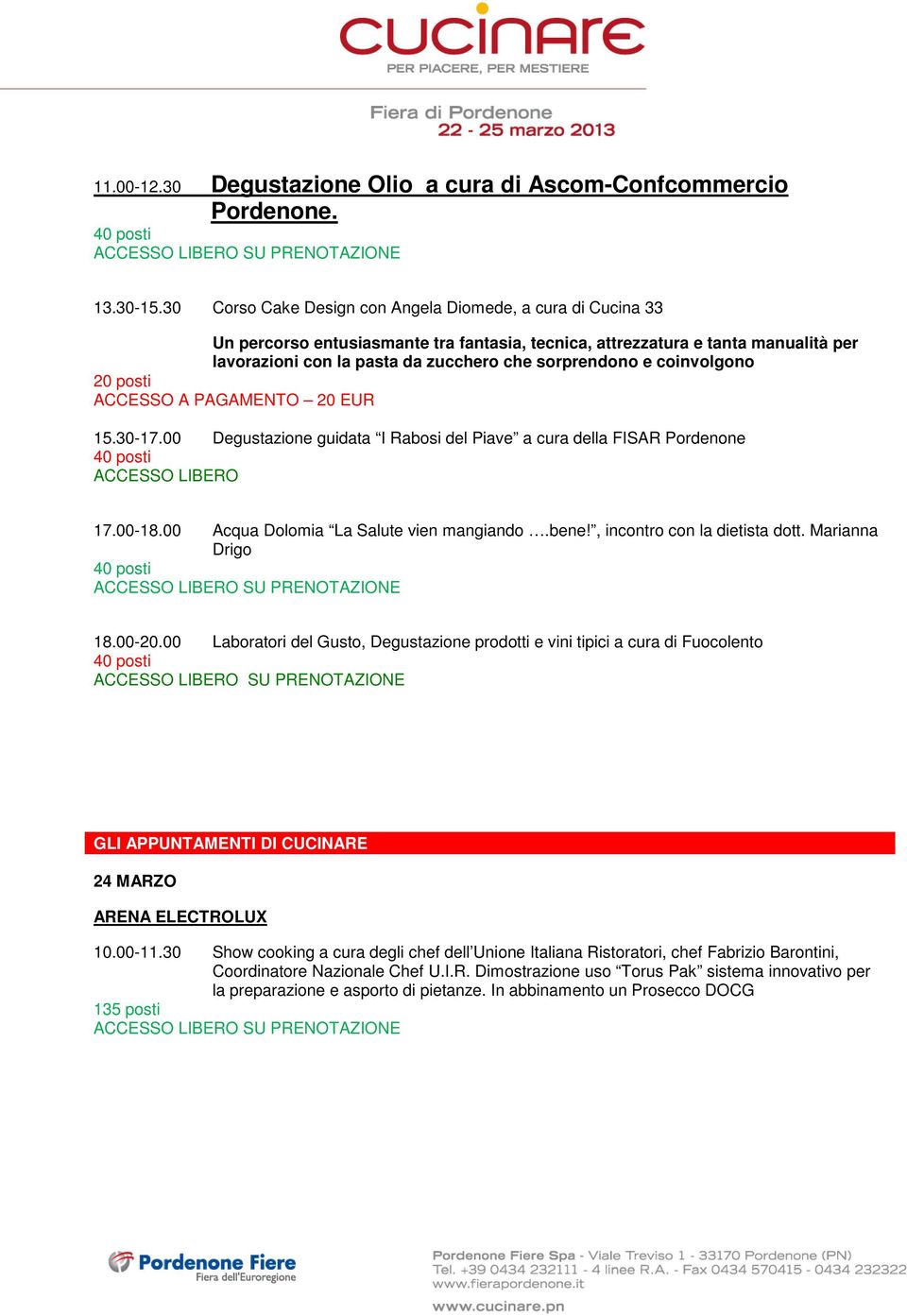 coinvolgono 20 posti 15.30-17.00 Degustazione guidata I Rabosi del Piave a cura della FISAR Pordenone ACCESSO LIBERO 17.00-18.00 Acqua Dolomia La Salute vien mangiando.bene!