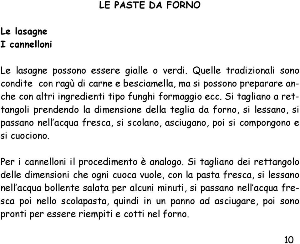 Si tagliano a rettangoli prendendo la dimensione della teglia da forno, si lessano, si passano nell acqua fresca, si scolano, asciugano, poi si compongono e si cuociono.