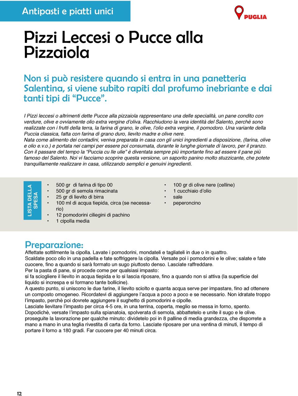 Racchiudono la vera identità del Salento, perchè sono realizzate con i frutti della terra, la farina di grano, le olive, l olio extra vergine, il pomodoro.