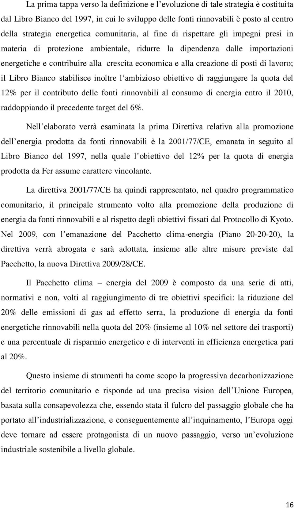 di posti di lavoro; il Libro Bianco stabilisce inoltre l ambizioso obiettivo di raggiungere la quota del 12% per il contributo delle fonti rinnovabili al consumo di energia entro il 2010,