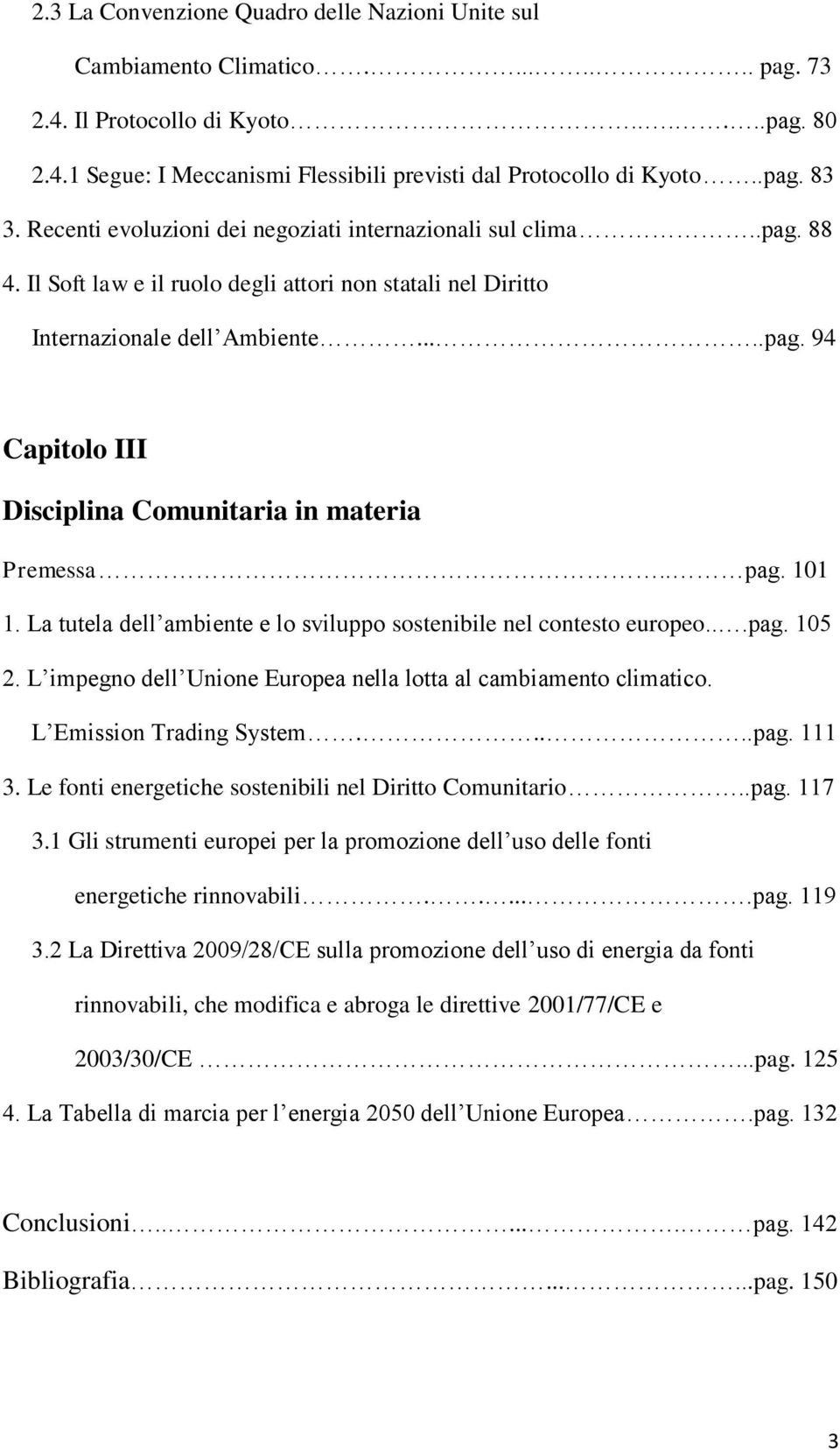 . pag. 101 1. La tutela dell ambiente e lo sviluppo sostenibile nel contesto europeo...pag. 105 2. L impegno dell Unione Europea nella lotta al cambiamento climatico. L Emission Trading System.....pag. 111 3.