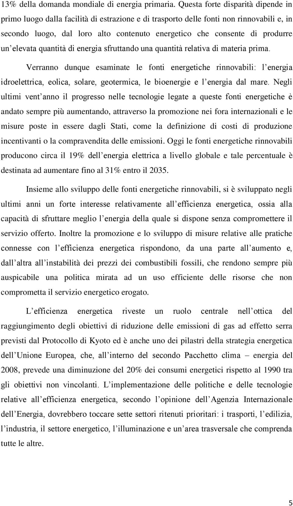 un elevata quantità di energia sfruttando una quantità relativa di materia prima.