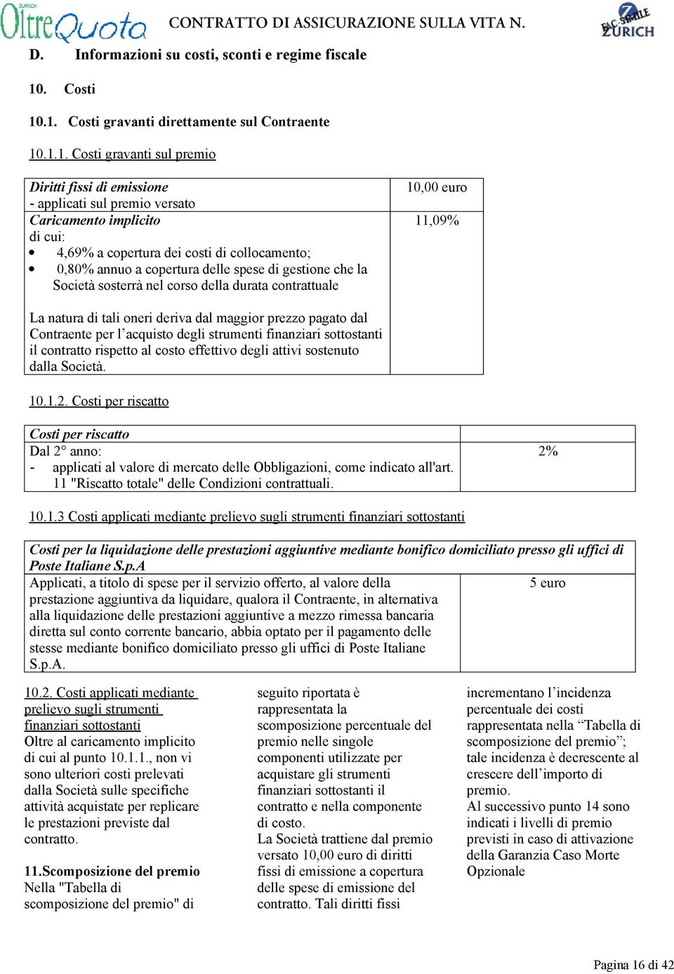 .1. Costi gravanti direttamente sul Contraente 10.1.1. Costi gravanti sul premio Diritti fissi di emissione - applicati sul premio versato Caricamento implicito di cui: 4,69% a copertura dei costi di