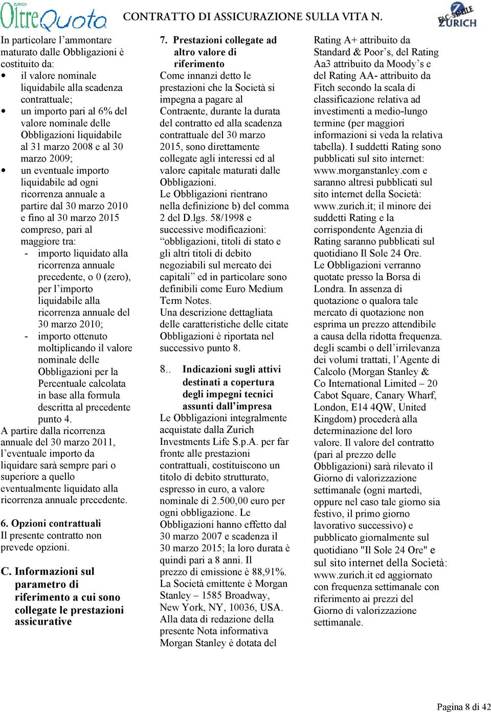 importo liquidato alla ricorrenza annuale precedente, o 0 (zero), per l importo liquidabile alla ricorrenza annuale del 30 marzo 2010; - importo ottenuto moltiplicando il valore nominale delle