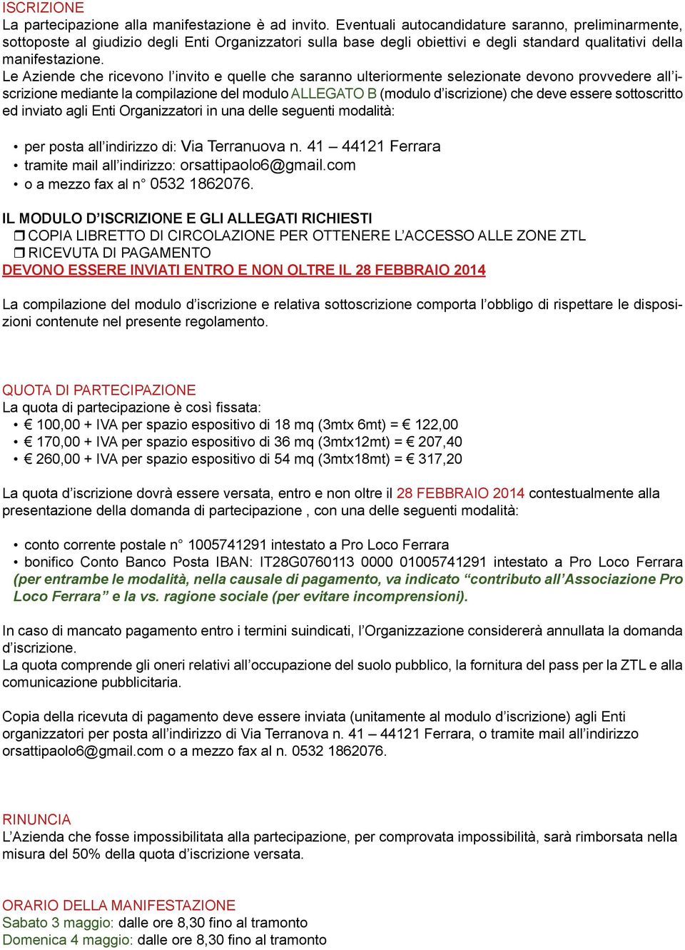 Le Aziende che ricevono l invito e quelle che saranno ulteriormente selezionate devono provvedere all iscrizione mediante la compilazione del modulo ALLEGATO B (modulo d iscrizione) che deve essere