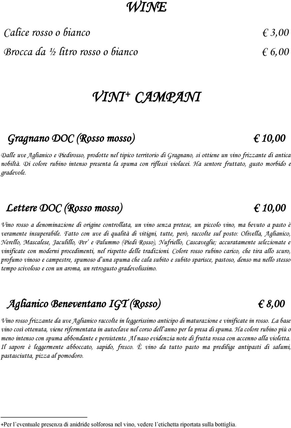 Lettere DOC (Rosso mosso) 10,00 Vino rosso a denominazione di origine controllata, un vino senza pretese, un piccolo vino, ma bevuto a pasto è veramente insuperabile.