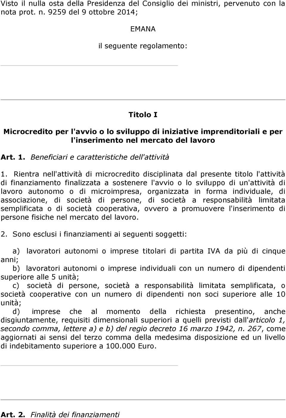 Rientra nell'attività di microcredito disciplinata dal presente titolo l'attività di finanziamento finalizzata a sostenere l'avvio o lo sviluppo di un'attività di lavoro autonomo o di microimpresa,