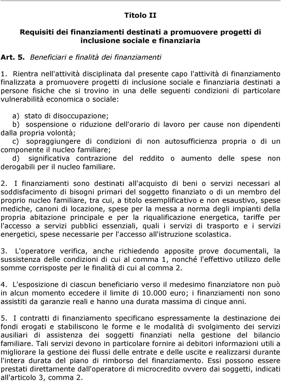 una delle seguenti condizioni di particolare vulnerabilità economica o sociale: a) stato di disoccupazione; b) sospensione o riduzione dell'orario di lavoro per cause non dipendenti dalla propria