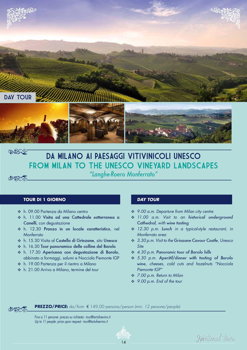 30 Tour panoramico delle colline del Barolo h. 17.30 Apericena con degustazione di Barolo, abbinato a formaggi, salumi e Nocciola Piemonte IGP h. 19.00 Partenza per il rientro a Milano h. 21.