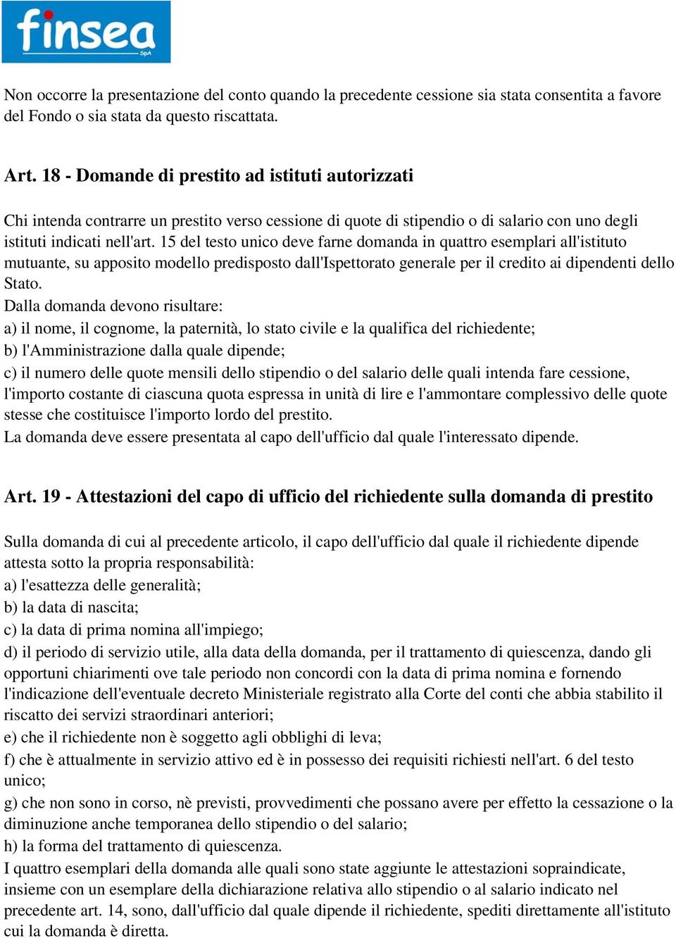 15 del testo unico deve farne domanda in quattro esemplari all'istituto mutuante, su apposito modello predisposto dall'ispettorato generale per il credito ai dipendenti dello Stato.