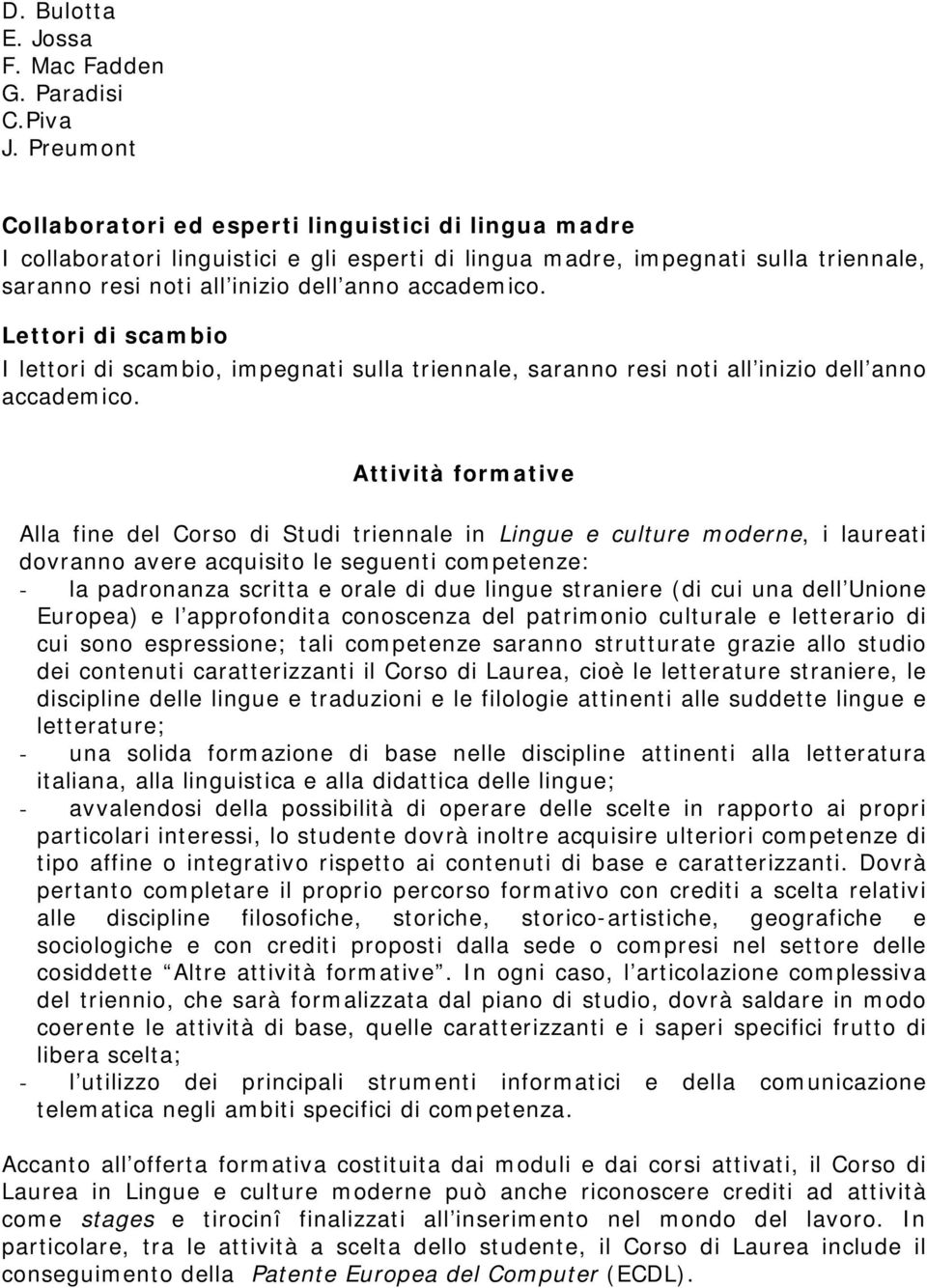 Lettori di scambio lettori di scambio, impegnati sulla triennale, saranno resi noti all inizio dell anno accademico.