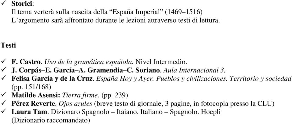 Felisa García y de la Cruz. España Hoy y Ayer. Pueblos y civilizaciones. Territorio y sociedad (pp. 151/168) Matilde Asensi: Tierra firme. (pp. 239) Pérez Reverte.