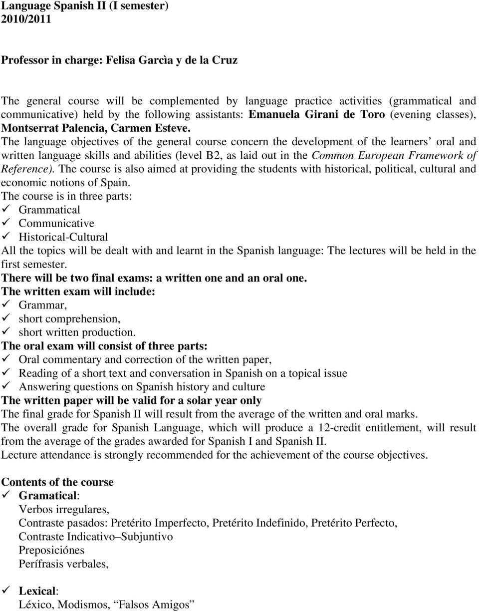 The language objectives of the general course concern the development of the learners oral and written language skills and abilities (level B2, as laid out in the Common European Framework of