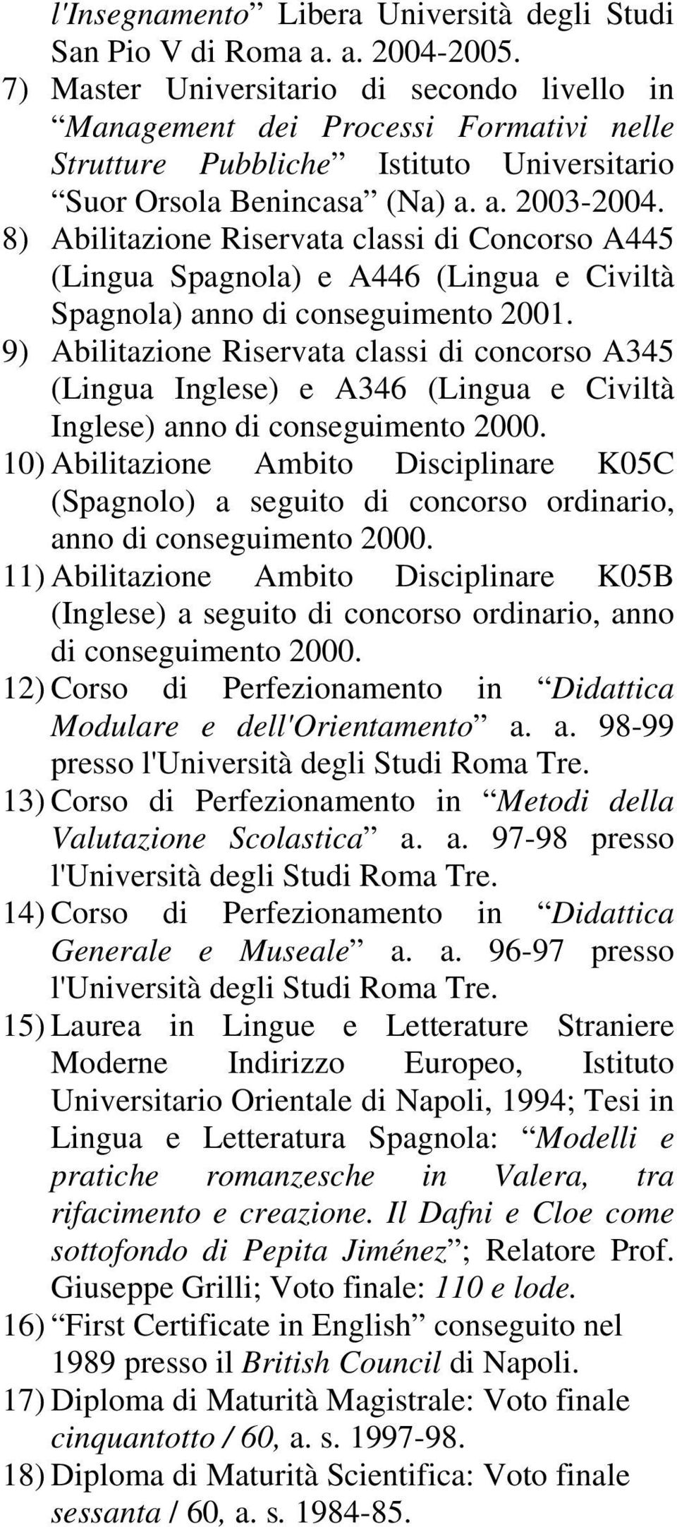 8) Abilitazione Riservata classi di Concorso A445 (Lingua Spagnola) e A446 (Lingua e Civiltà Spagnola) anno di conseguimento 2001.