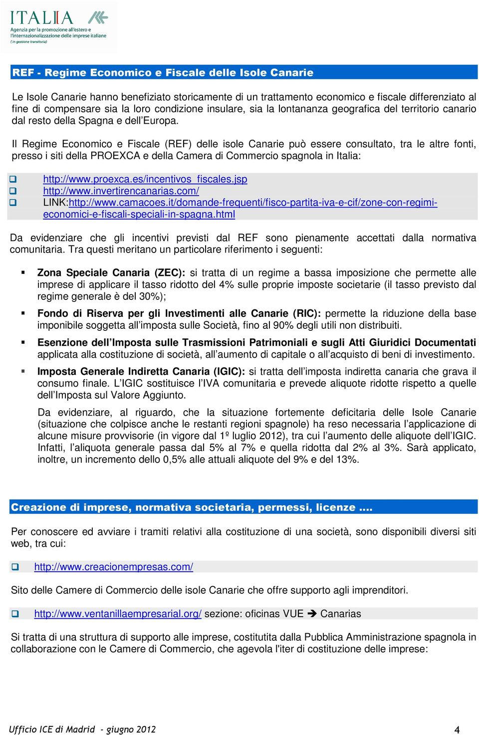Il Regime Economico e Fiscale (REF) delle isole Canarie può essere consultato, tra le altre fonti, presso i siti della PROEXCA e della Camera di Commercio spagnola in Italia: http://www.proexca.