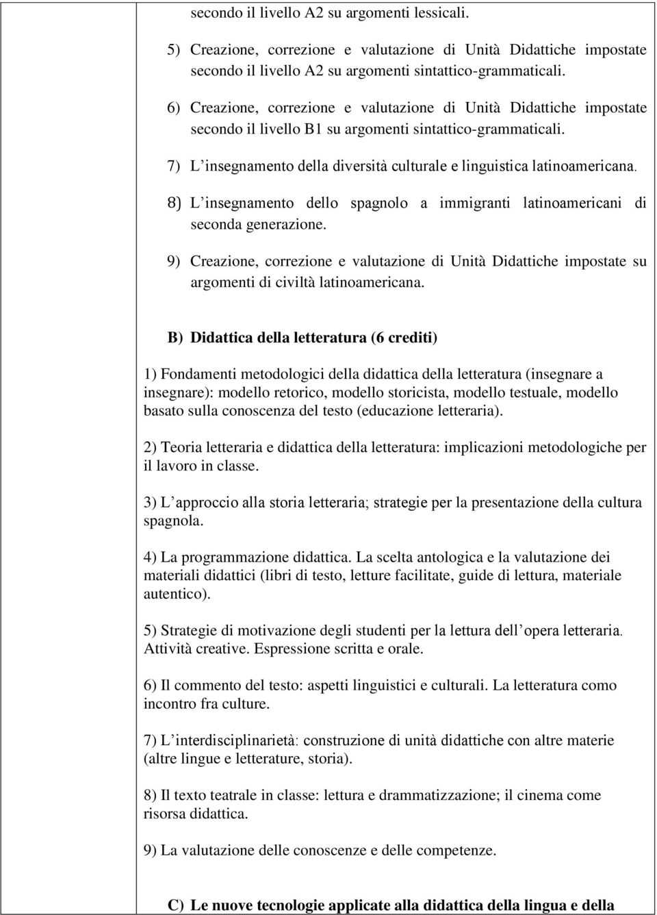 7) L insegnamento della diversità culturale e linguistica latinoamericana. 8) L insegnamento dello spagnolo a immigranti latinoamericani di seconda generazione.