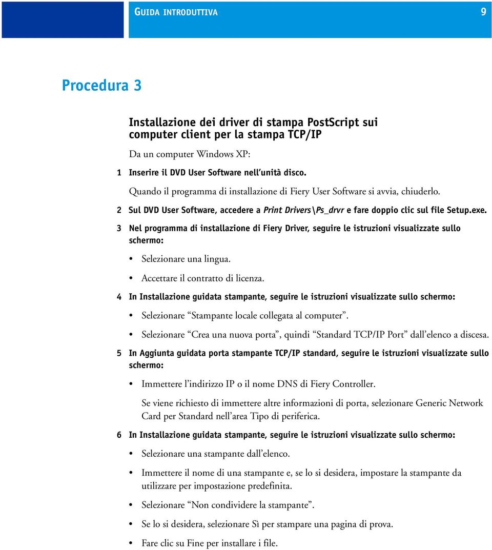 3 Nel programma di installazione di Fiery Driver, seguire le istruzioni visualizzate sullo schermo: Selezionare una lingua. Accettare il contratto di licenza.