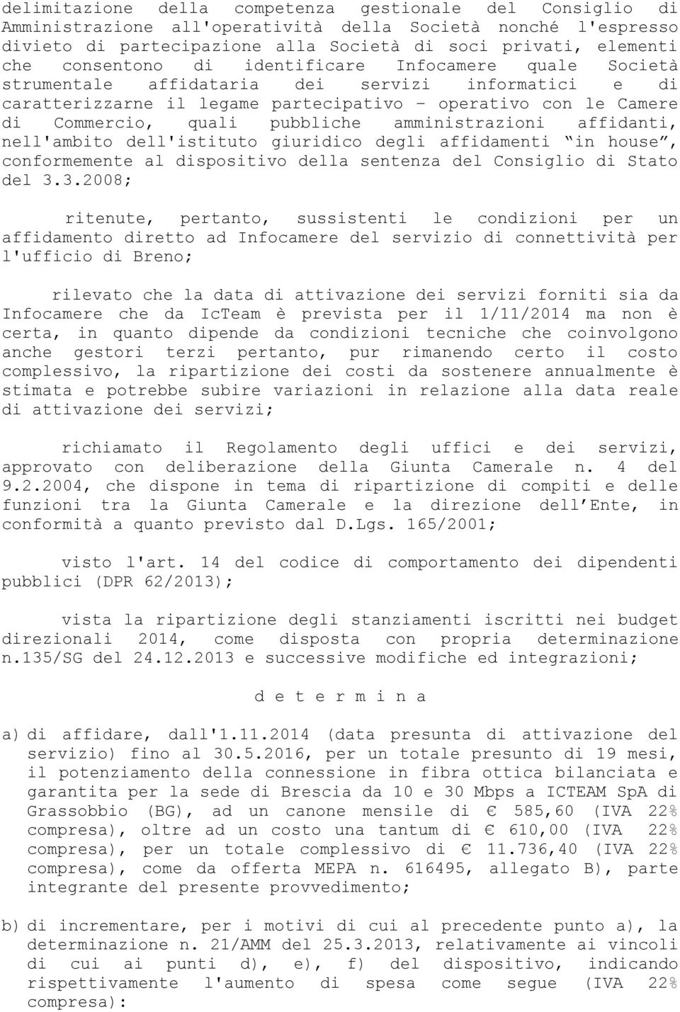 amministrazioni affidanti, nell'ambito dell'istituto giuridico degli affidamenti in house, conformemente al dispositivo della sentenza del Consiglio di Stato del 3.