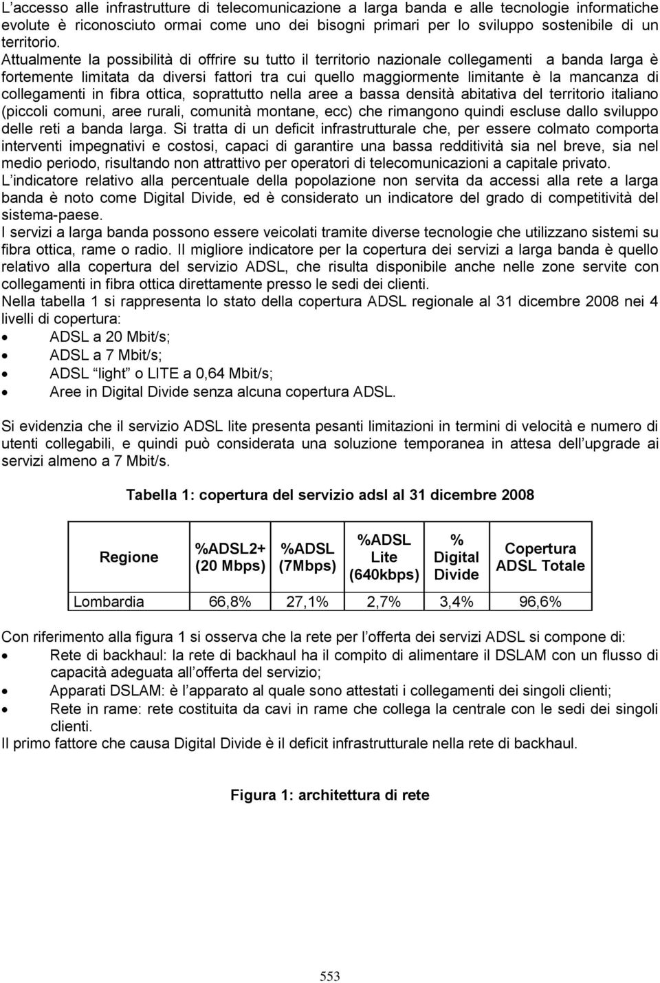 collegamenti in fibra ottica, soprattutto nella aree a bassa densità abitativa territorio italiano (piccoli comuni, aree rurali, comunità montane, ecc) che rimangono quindi escluse dallo sviluppo le