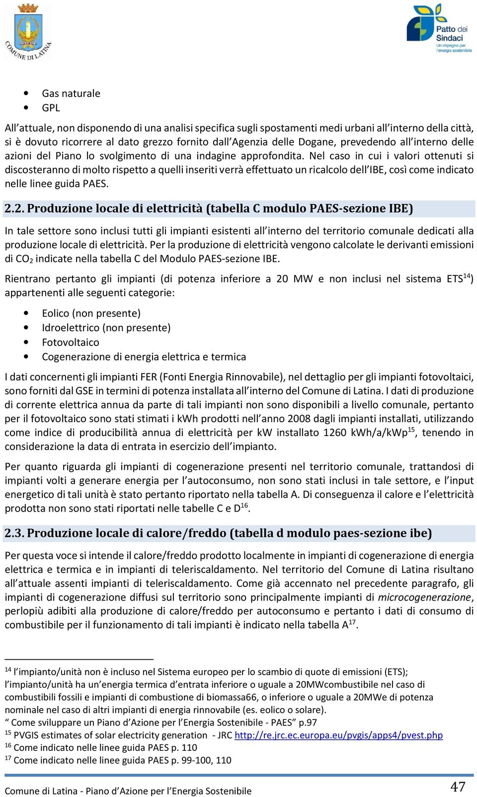 Nel caso in cui i valori ottenuti si discosteranno di molto rispetto a quelli inseriti verrà effettuato un ricalcolo dell IBE, così come indicato nelle linee guida PAES. 2.