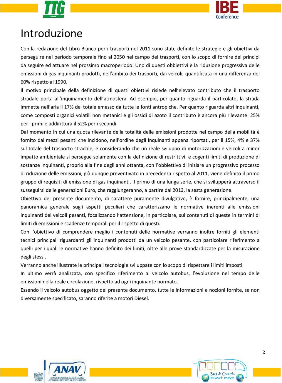 Uno di questi obbiettivi è la riduzione progressiva delle emissioni di gas inquinanti prodotti, nell ambito dei trasporti, dai veicoli, quantificata in una differenza del 60% rispetto al 1990.