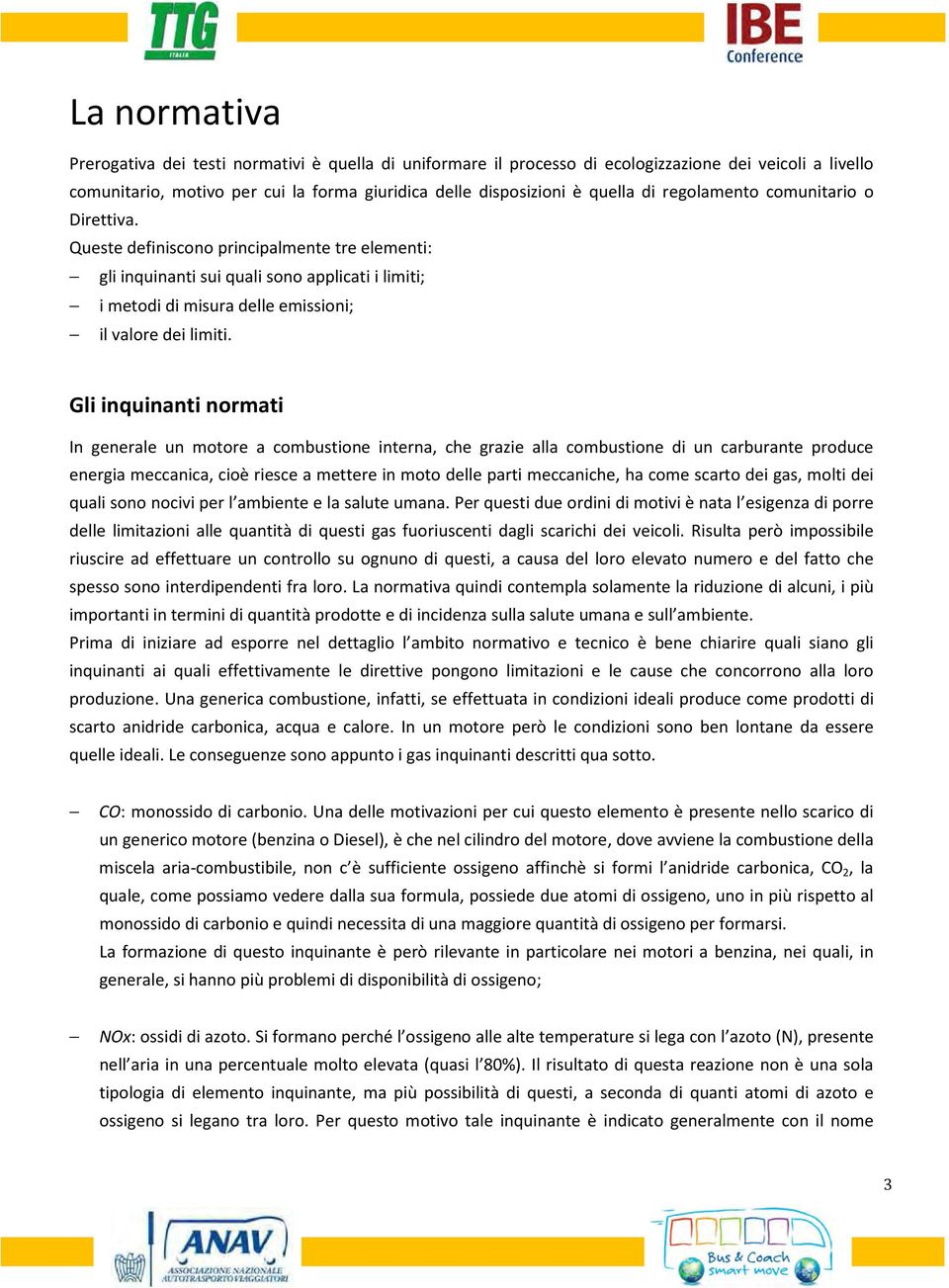 Gli inquinanti normati In generale un motore a combustione interna, che grazie alla combustione di un carburante produce energia meccanica, cioè riesce a mettere in moto delle parti meccaniche, ha