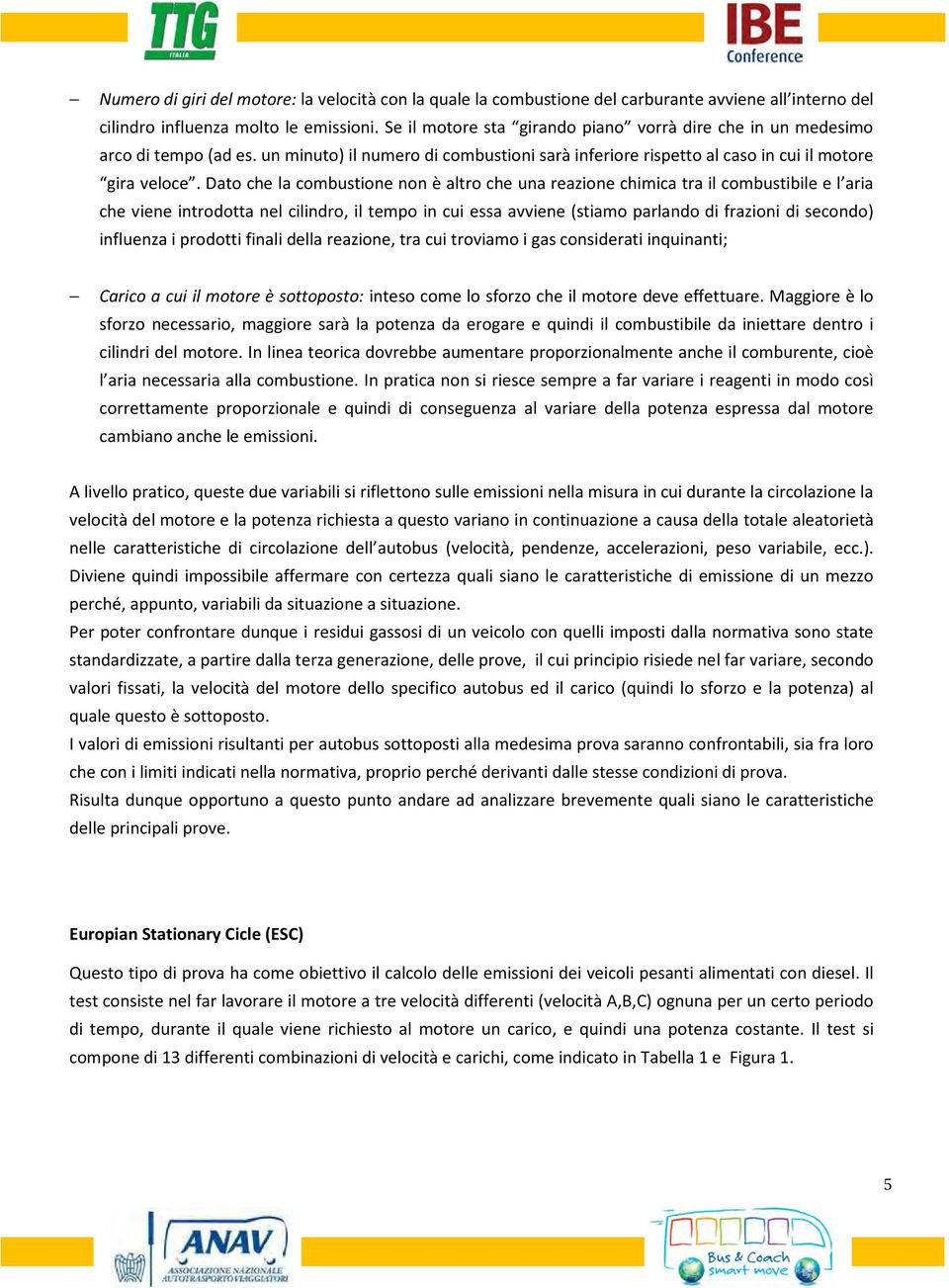 Dato che la combustione non è altro che una reazione chimica tra il combustibile e l aria che viene introdotta nel cilindro, il tempo in cui essa avviene (stiamo parlando di frazioni di secondo)