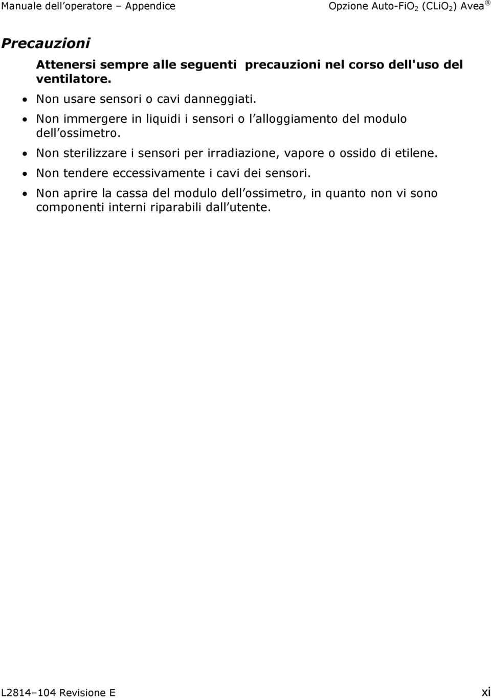 Non sterilizzare i sensori per irradiazione, vapore o ossido di etilene. Non tendere eccessivamente i cavi dei sensori.