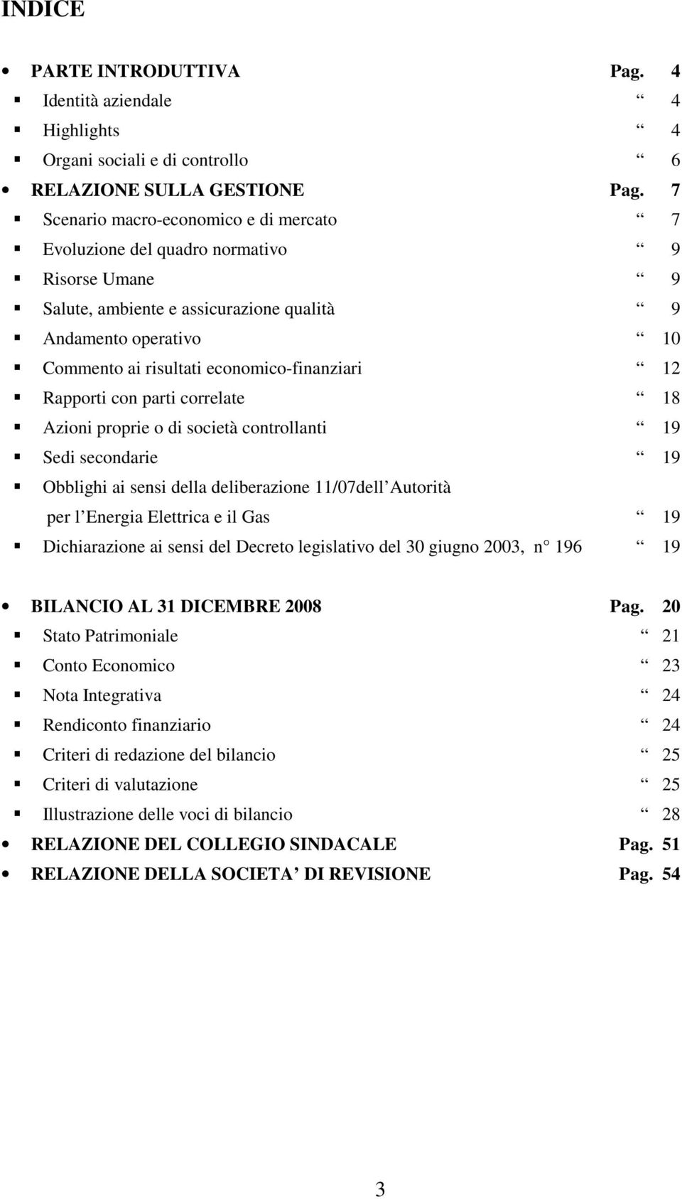 economico-finanziari 12 Rapporti con parti correlate 18 Azioni proprie o di società controllanti 19 Sedi secondarie 19 Obblighi ai sensi della deliberazione 11/07dell Autorità per l Energia Elettrica