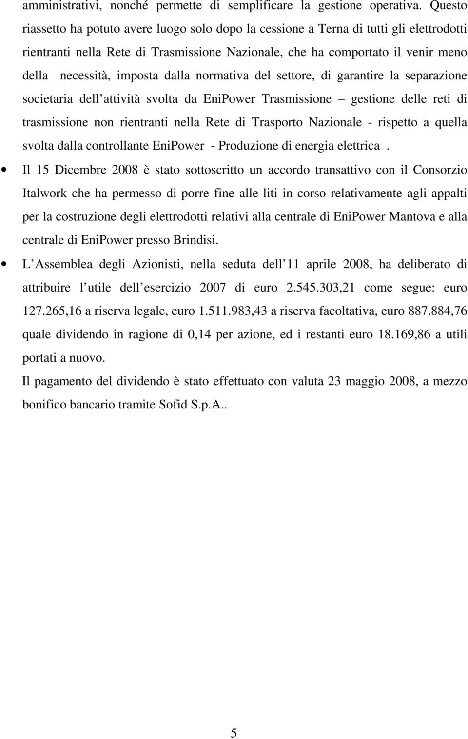 imposta dalla normativa del settore, di garantire la separazione societaria dell attività svolta da EniPower Trasmissione gestione delle reti di trasmissione non rientranti nella Rete di Trasporto