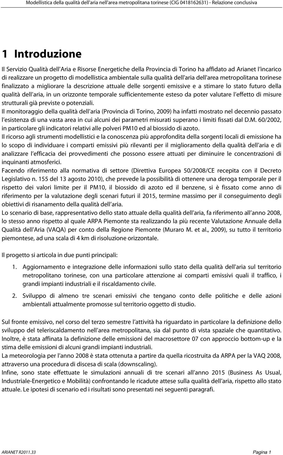 sufficientemente esteso da poter valutare l effetto di misure strutturali già previste o potenziali.