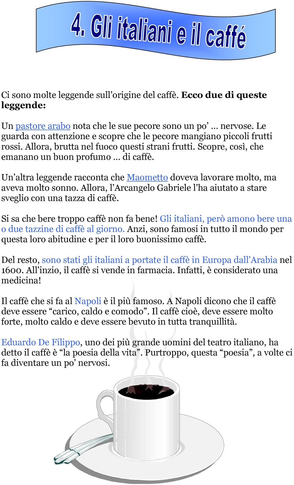 Un altra leggende racconta che Maometto doveva lavorare molto, ma aveva molto sonno. Allora, l Arcangelo Gabriele l ha aiutato a stare sveglio con una tazza di caffè.