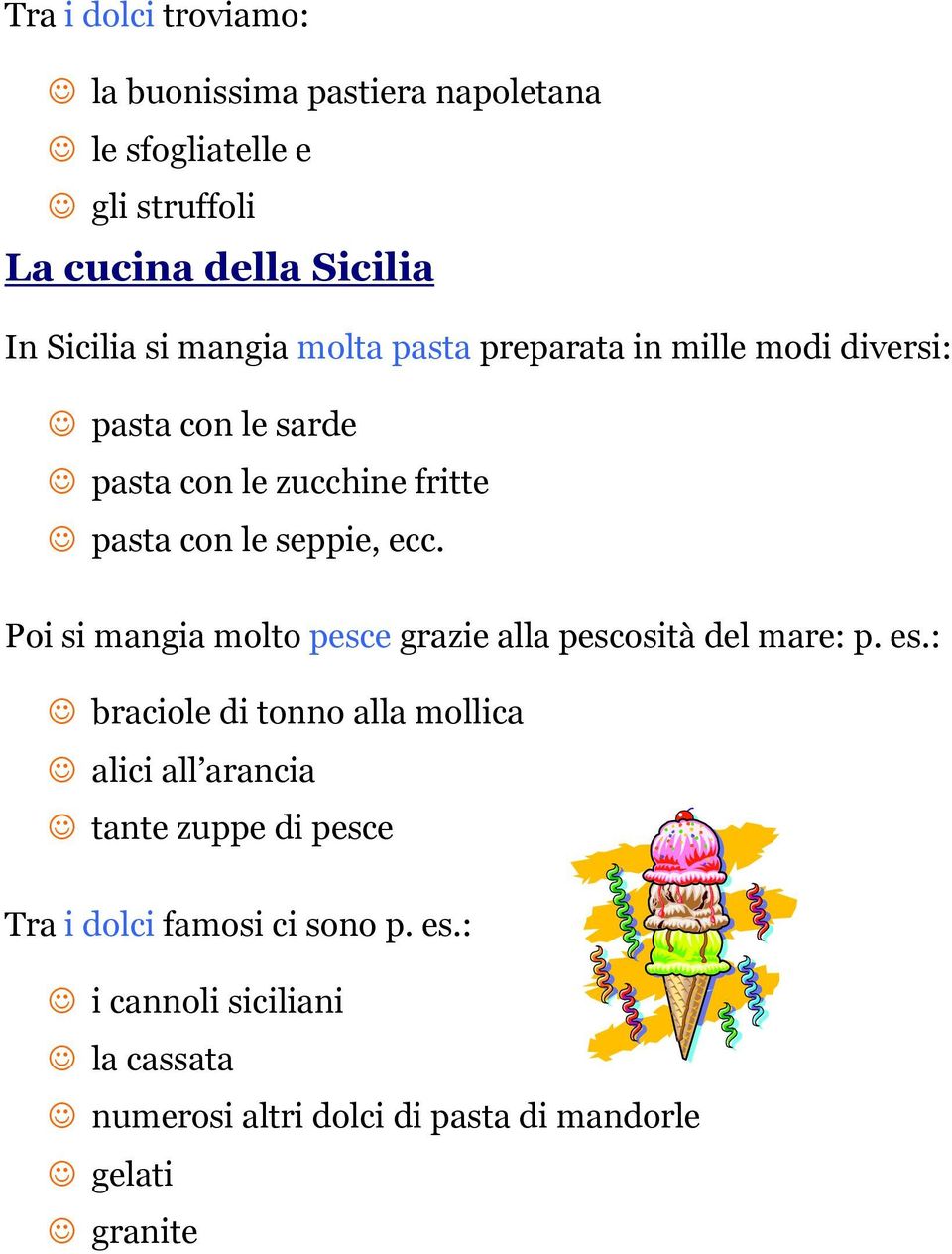 Poi si mangia molto pesce grazie alla pescosità del mare: p. es.