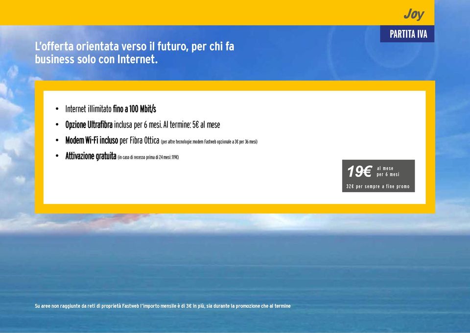 Al termine: 5 al mese Modem Wi-Fi incluso per Fibra Ottica (per altre tecnologie: modem Fastweb opzionale a 3 per 36 mesi) Attivazione