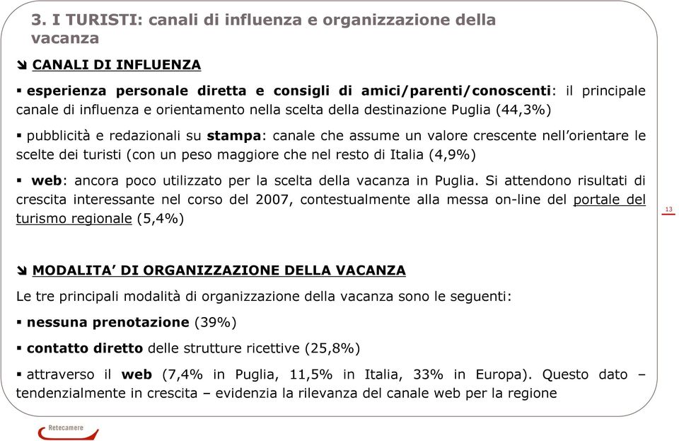 nel resto di Italia (4,9%) web: ancora poco utilizzato per la scelta della vacanza in Puglia.
