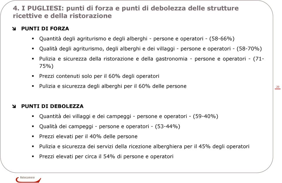 il 6% degli operatori Pulizia e sicurezza degli alberghi per il 6% delle persone 2 PUNTI DI DEBOLEZZA Quantità dei villaggi e dei campeggi - persone e operatori - (59-4%) Qualità dei campeggi -