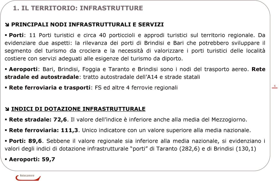 costiere con servizi adeguati alle esigenze del turismo da diporto. Aeroporti: Bari, Brindisi, Foggia e Taranto e Brindisi sono i nodi del trasporto aereo.