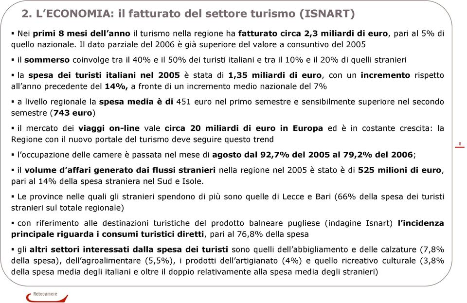 italiani nel 25 è stata di,35 miliardi di euro, con un incremento rispetto all anno precedente del 4%, a fronte di un incremento medio nazionale del 7% a livello regionale la spesa media è di 45 euro