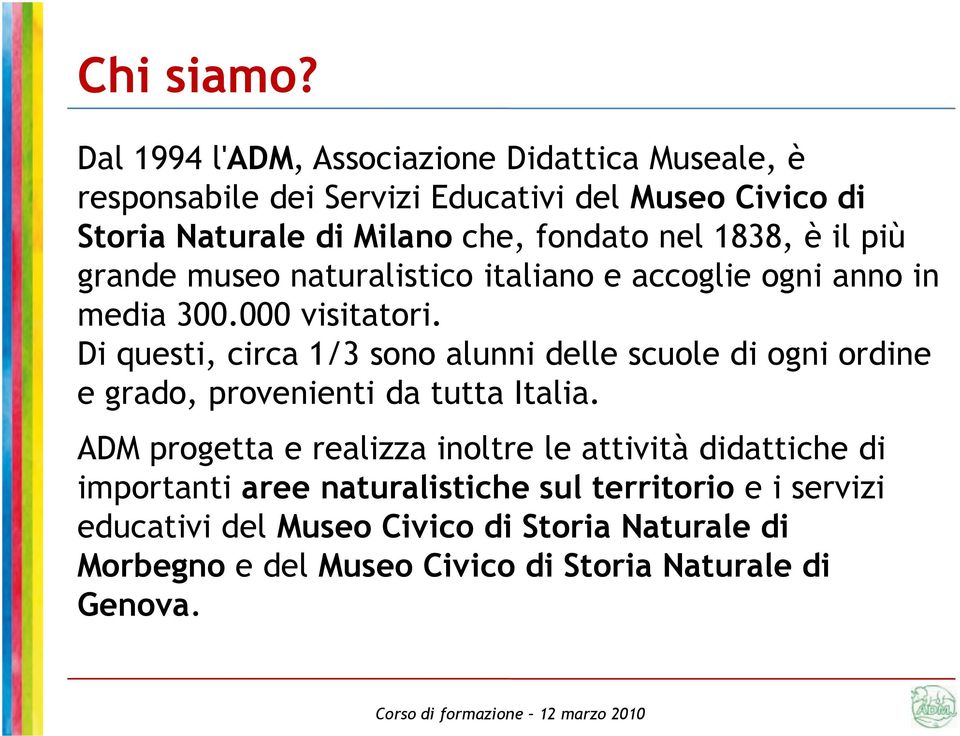 nel 1838, è il più grande museo naturalistico italiano e accoglie ogni anno in media 300.000 visitatori.