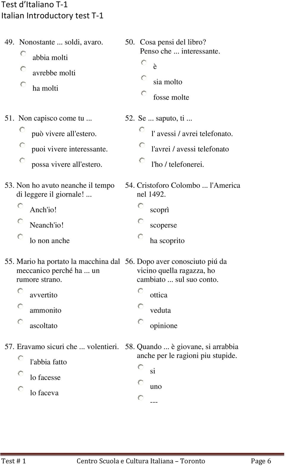 Eravamo sicuri che... volentieri. l'abbia fatto lo facesse lo faceva 50. Cosa pensi del libro? Penso che... interessante. è sia molto fosse molte 52. Se... saputo, ti... l' avessi / avrei telefonato.