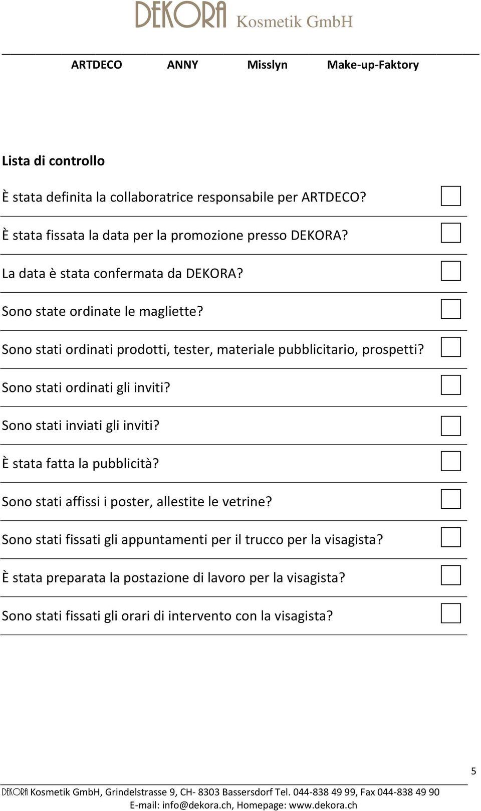 Sono stati ordinati gli inviti? Sono stati inviati gli inviti? È stata fatta la pubblicità? Sono stati affissi i poster, allestite le vetrine?