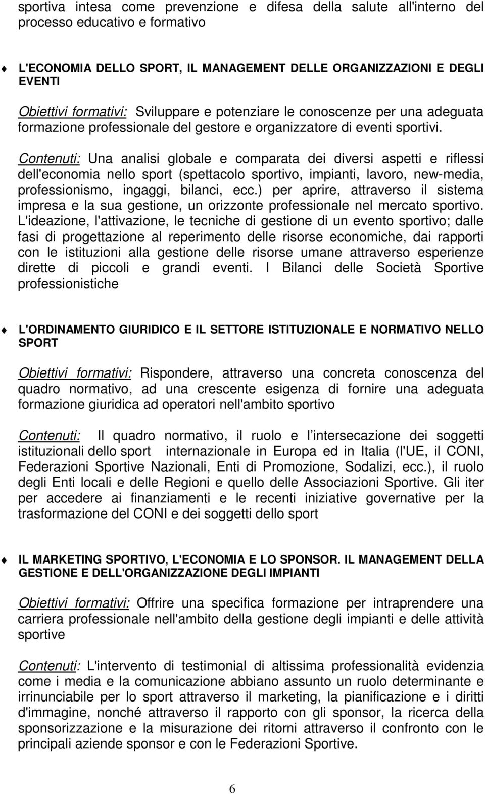 Contenuti: Una analisi globale e comparata dei diversi aspetti e riflessi dell'economia nello sport (spettacolo sportivo, impianti, lavoro, new-media, professionismo, ingaggi, bilanci, ecc.